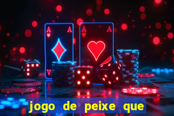 jogo de peixe que ganha dinheiro